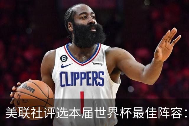 美联社评选本届世界杯最佳阵容：梅西姆巴佩入选